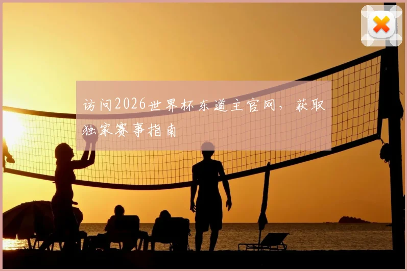 访问2026世界杯东道主官网，获取独家赛事指南