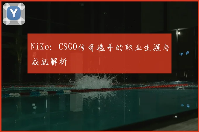 NiKo：CSGO传奇选手的职业生涯与成就解析