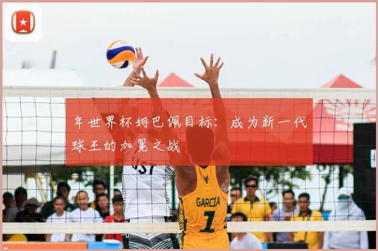 年世界杯姆巴佩目标：成为新一代球王的加冕之战